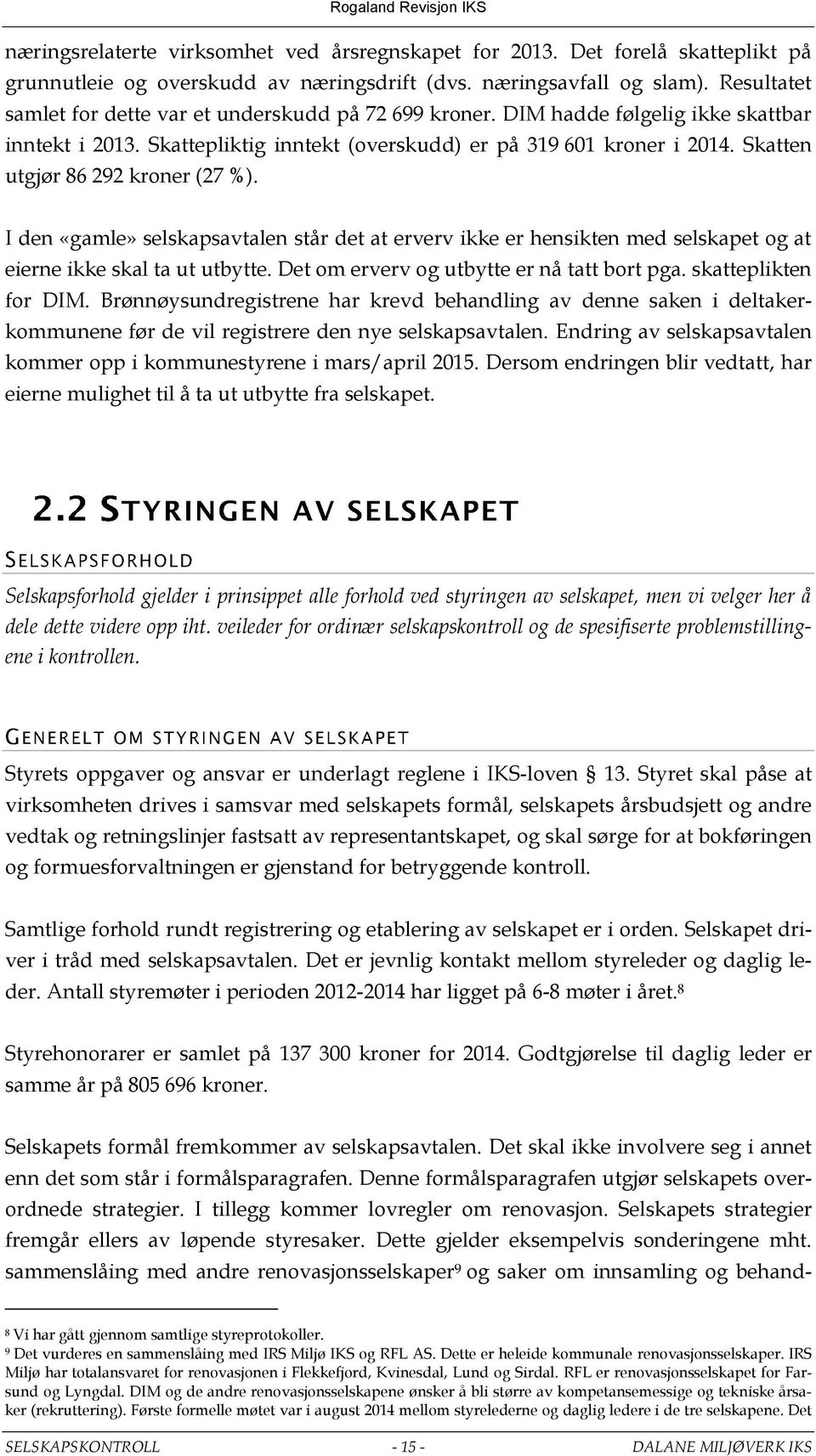 Skatten utgjør 86 292 kroner (27 %). I den «gamle» selskapsavtalen står det at erverv ikke er hensikten med selskapet og at eierne ikke skal ta ut utbytte.