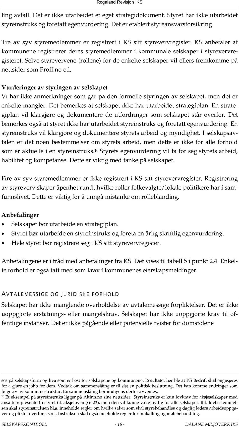 Selve styrevervene (rollene) for de enkelte selskaper vil ellers fremkomme på nettsider som Proff.no o.l. Vurderinger av styringen av selskapet Vi har ikke anmerkninger som går på den formelle styringen av selskapet, men det er enkelte mangler.