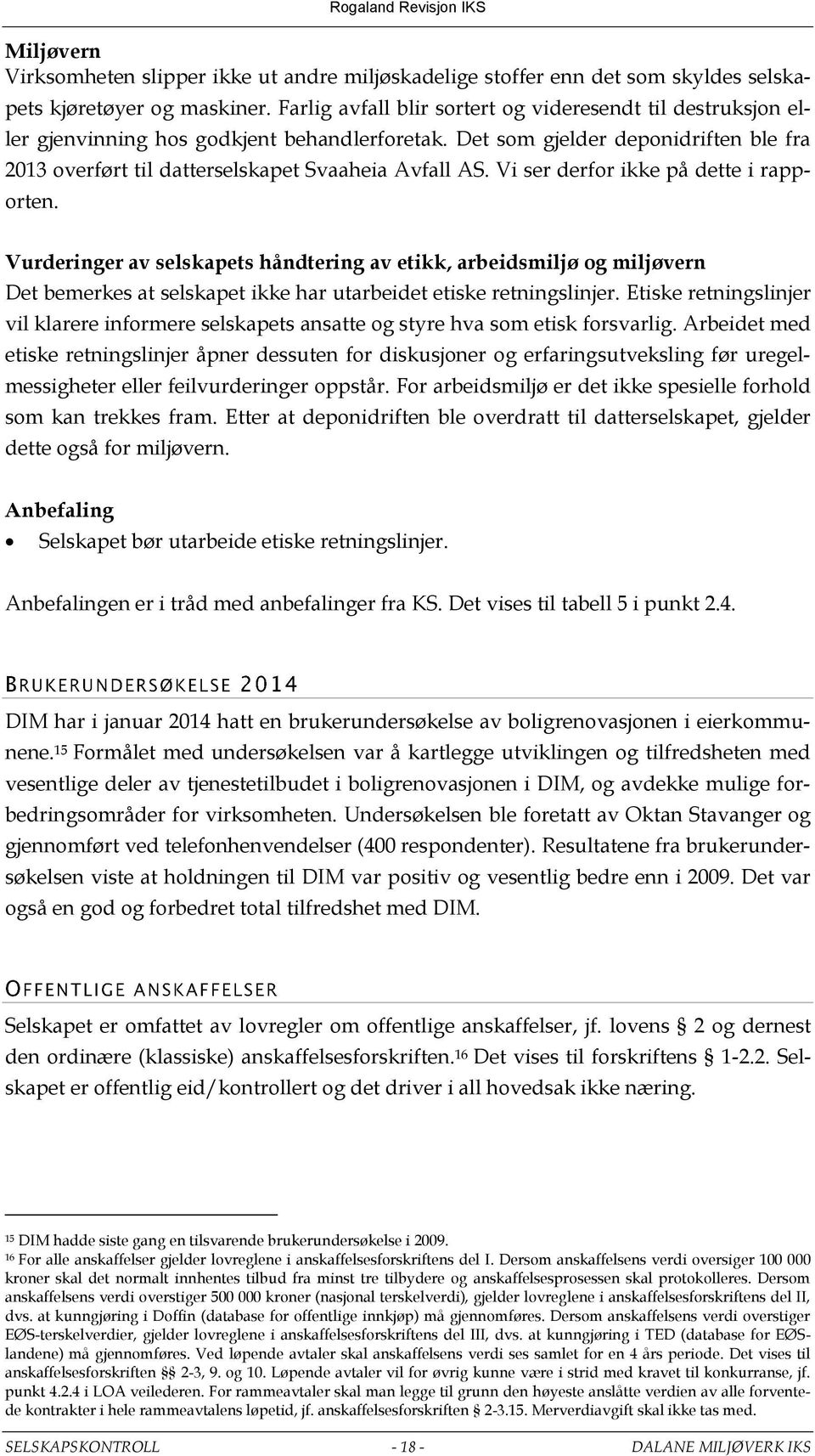 Vi ser derfor ikke på dette i rapporten. Vurderinger av selskapets håndtering av etikk, arbeidsmiljø og miljøvern Det bemerkes at selskapet ikke har utarbeidet etiske retningslinjer.