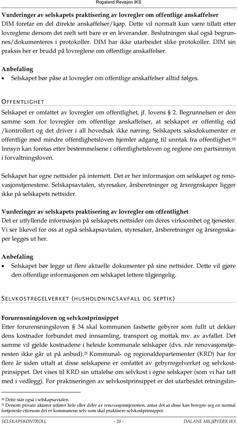 DIM sin praksis her er brudd på lovreglene om offentlige anskaffelser. Anbefaling Selskapet bør påse at lovregler om offentlige anskaffelser alltid følges.