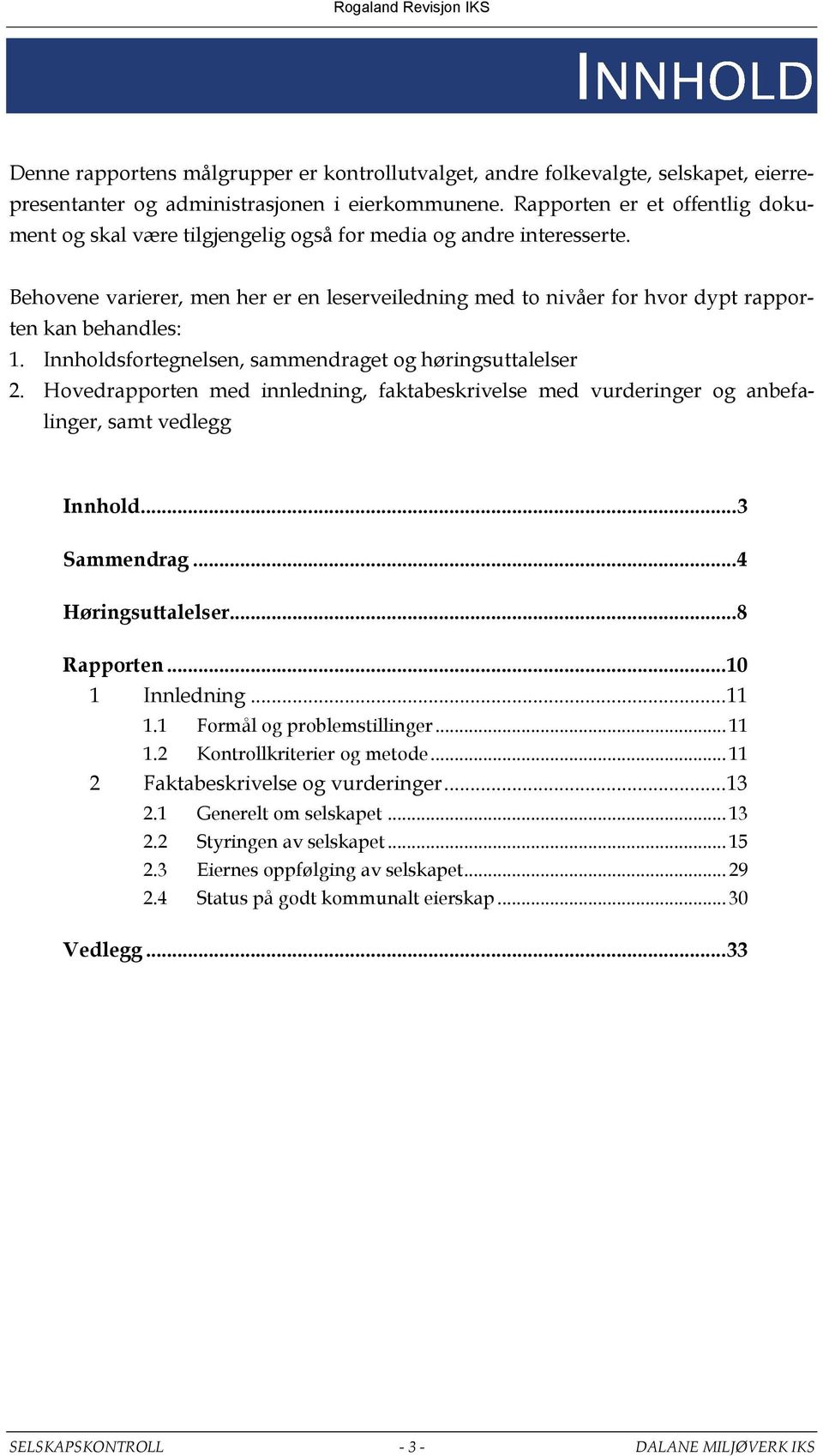 Behovene varierer, men her er en leserveiledning med to nivåer for hvor dypt rapporten kan behandles: 1. Innholdsfortegnelsen, sammendraget og høringsuttalelser 2.