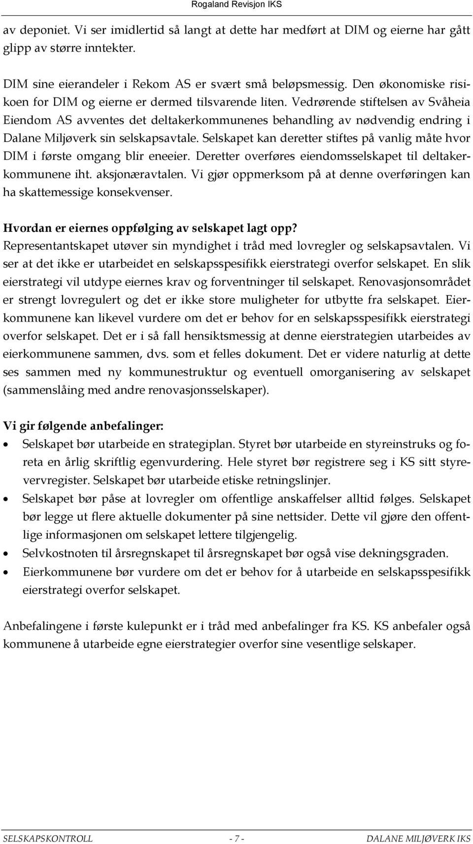 Vedrørende stiftelsen av Svåheia Eiendom AS avventes det deltakerkommunenes behandling av nødvendig endring i Dalane Miljøverk sin selskapsavtale.