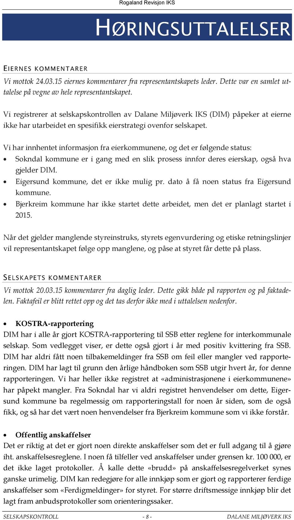 Vi har innhentet informasjon fra eierkommunene, og det er følgende status: Sokndal kommune er i gang med en slik prosess innfor deres eierskap, også hva gjelder DIM.