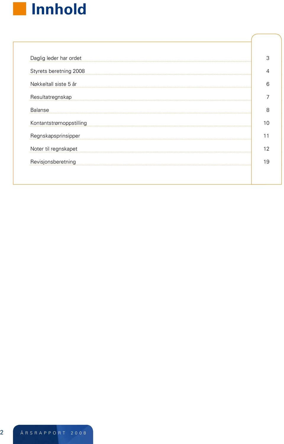 Kontantstrømoppstilling 10 Regnskapsprinsipper 11 Noter