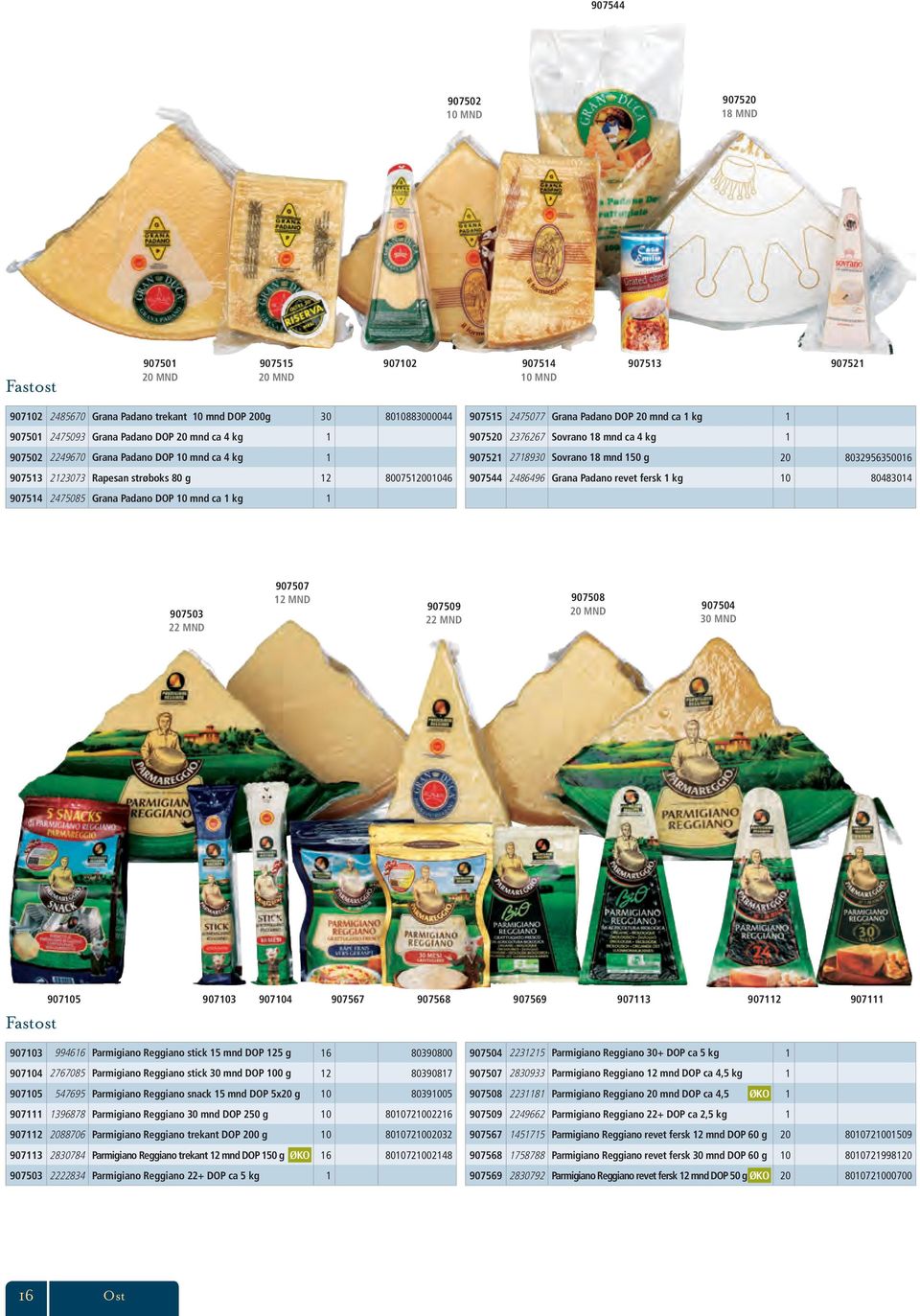 Grana Padano DOP 20 mnd ca 1 kg 1 907520 2376267 Sovrano 18 mnd ca 4 kg 1 907521 2718930 Sovrano 18 mnd 150 g 20 8032956350016 907544 2486496 Grana Padano revet fersk 1 kg 10 80483014 907503 22 MND