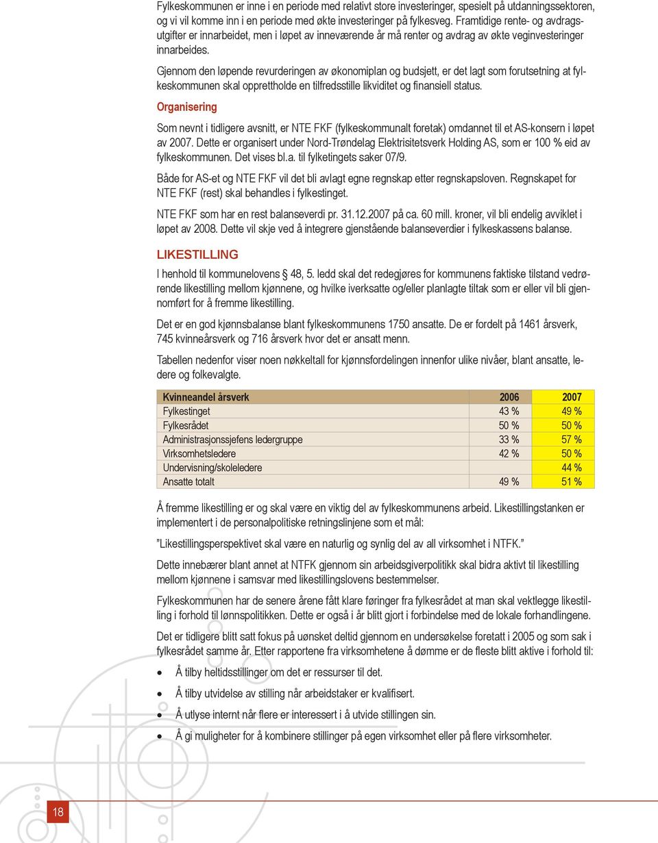 Gjennom den løpende revurderingen av økonomiplan og budsjett, er det lagt som forutsetning at fylkeskommunen skal opprettholde en tilfredsstille likviditet og finansiell status.