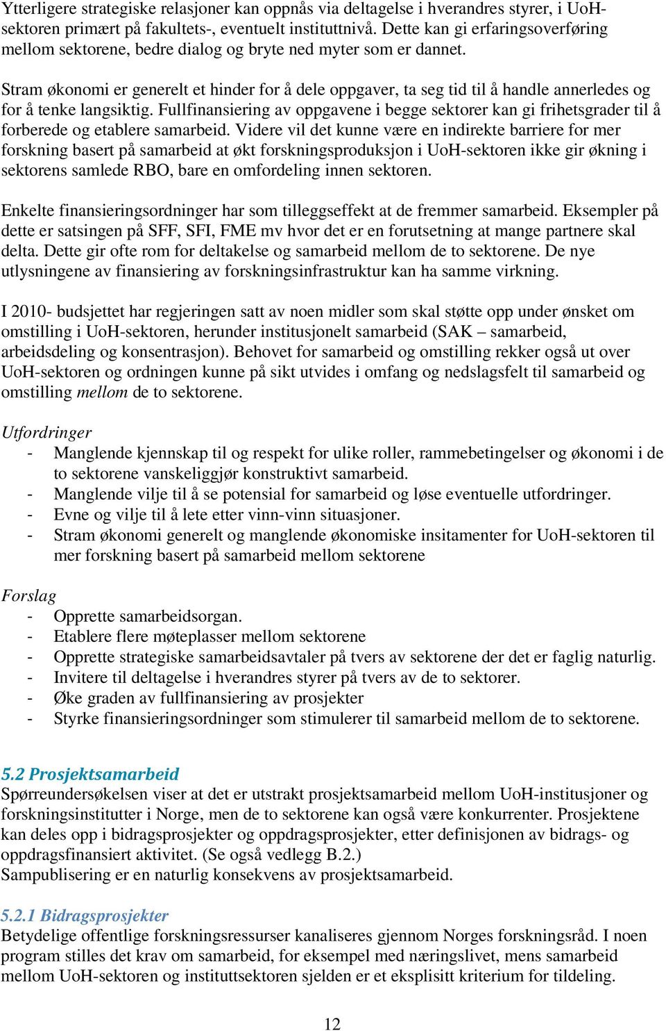 Stram økonomi er generelt et hinder for å dele oppgaver, ta seg tid til å handle annerledes og for å tenke langsiktig.