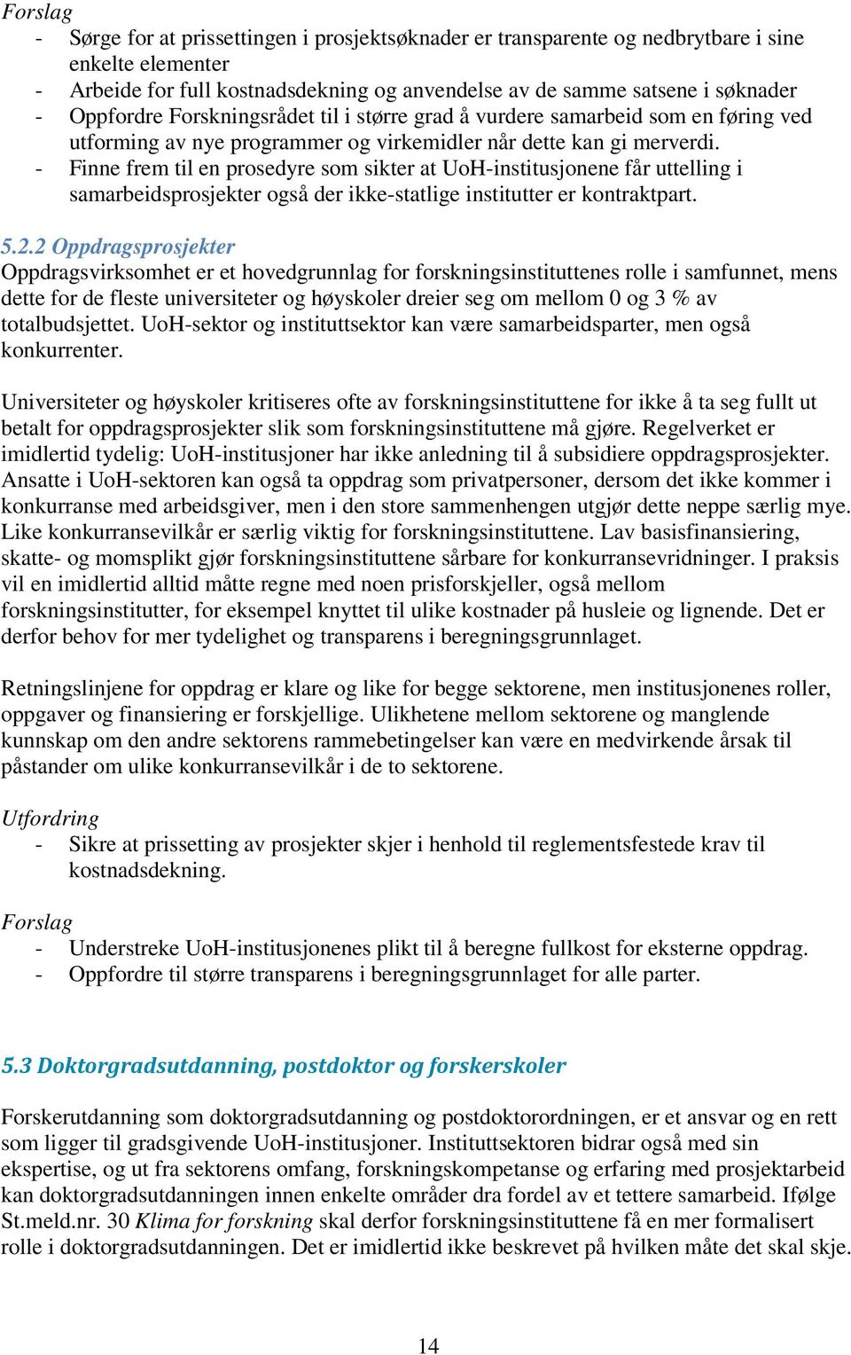 - Finne frem til en prosedyre som sikter at UoH-institusjonene får uttelling i samarbeidsprosjekter også der ikke-statlige institutter er kontraktpart. 5.2.