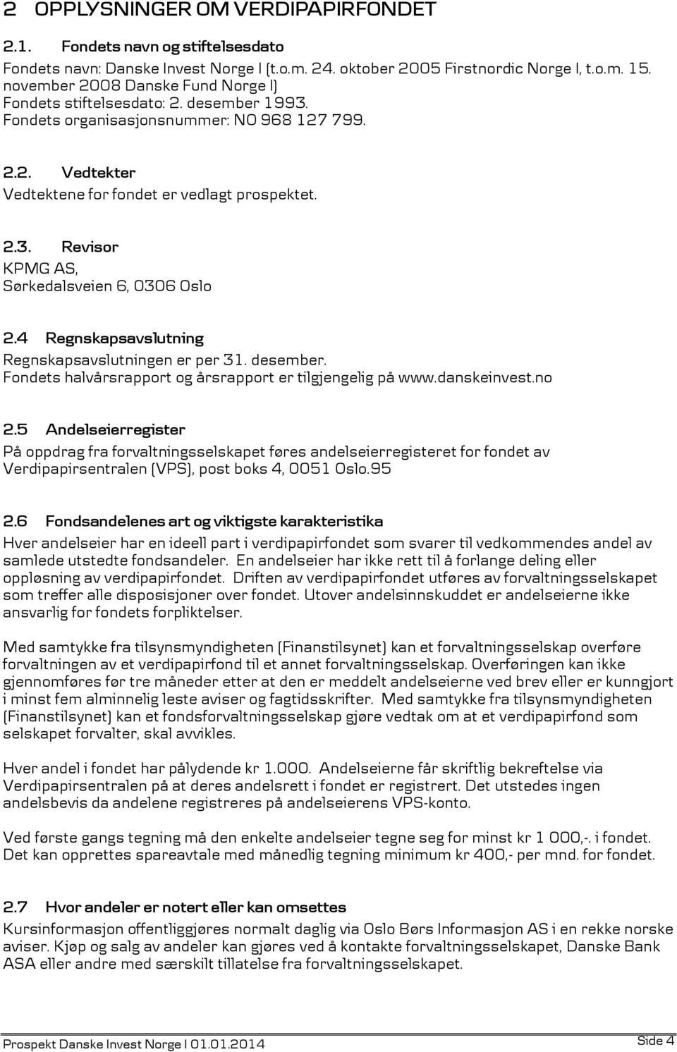 4 Regnskapsavslutning Regnskapsavslutningen er per 31. desember. Fondets halvårsrapport og årsrapport er tilgjengelig på www.danskeinvest.no 2.