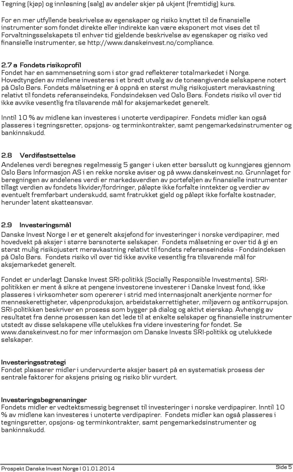 enhver tid gjeldende beskrivelse av egenskaper og risiko ved finansielle instrumenter, se http://www.danskeinvest.no/compliance. 2.