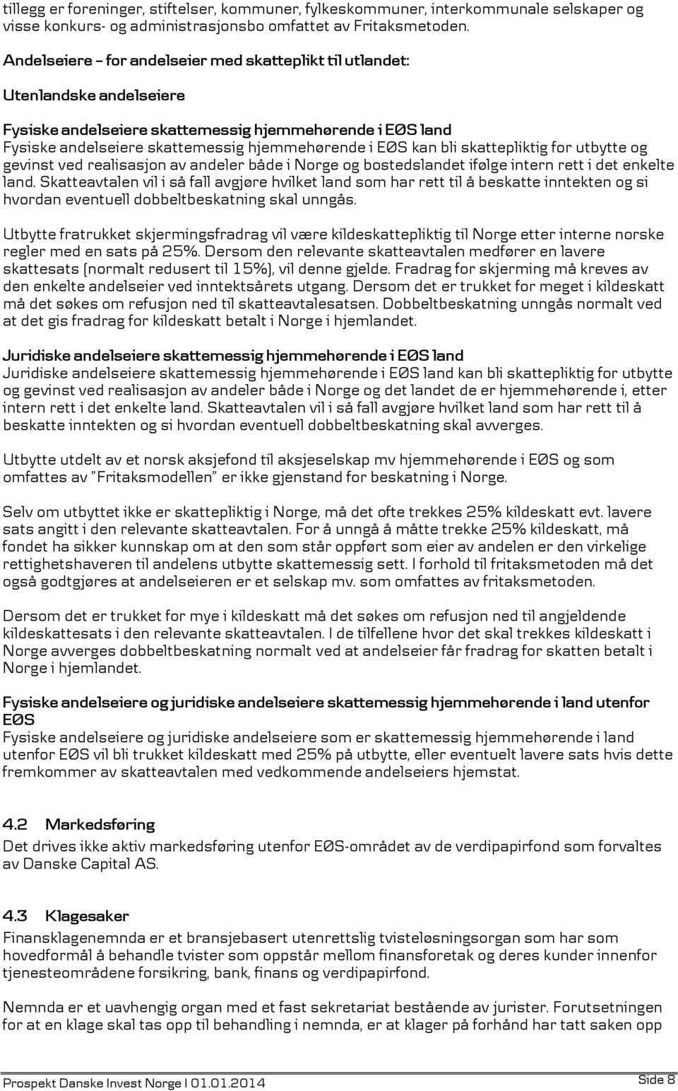 skattepliktig for utbytte og gevinst ved realisasjon av andeler både i Norge og bostedslandet ifølge intern rett i det enkelte land.