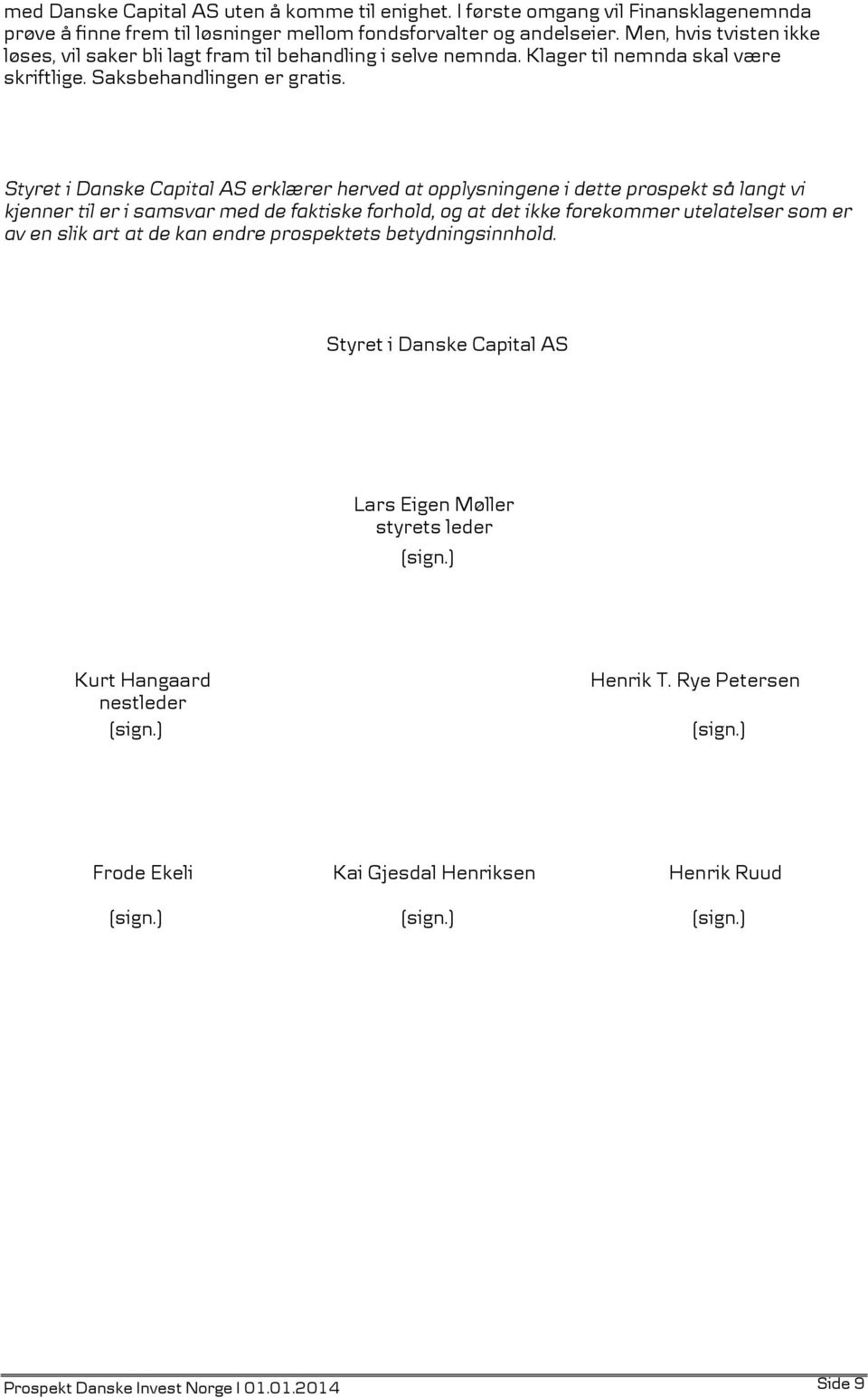 Styret i Danske Capital AS erklærer herved at opplysningene i dette prospekt så langt vi kjenner til er i samsvar med de faktiske forhold, og at det ikke forekommer utelatelser som er av en slik art