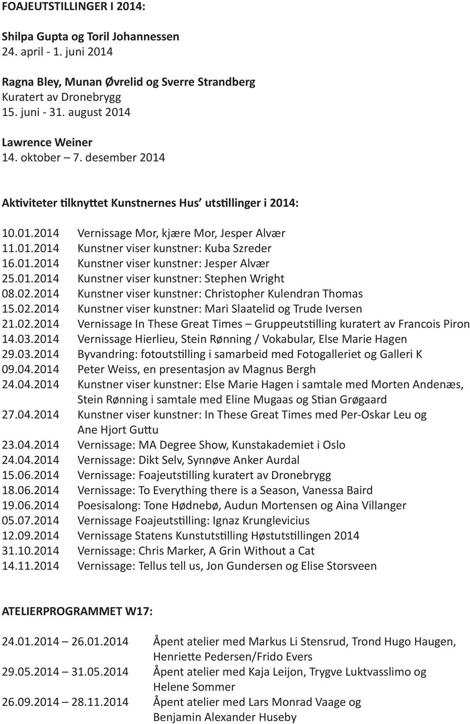 01.2014 Kunstner viser kunstner: Jesper Alvær 25.01.2014 Kunstner viser kunstner: Stephen Wright 08.02.2014 Kunstner viser kunstner: Christopher Kulendran Thomas 15.02.2014 Kunstner viser kunstner: Mari Slaatelid og Trude Iversen 21.