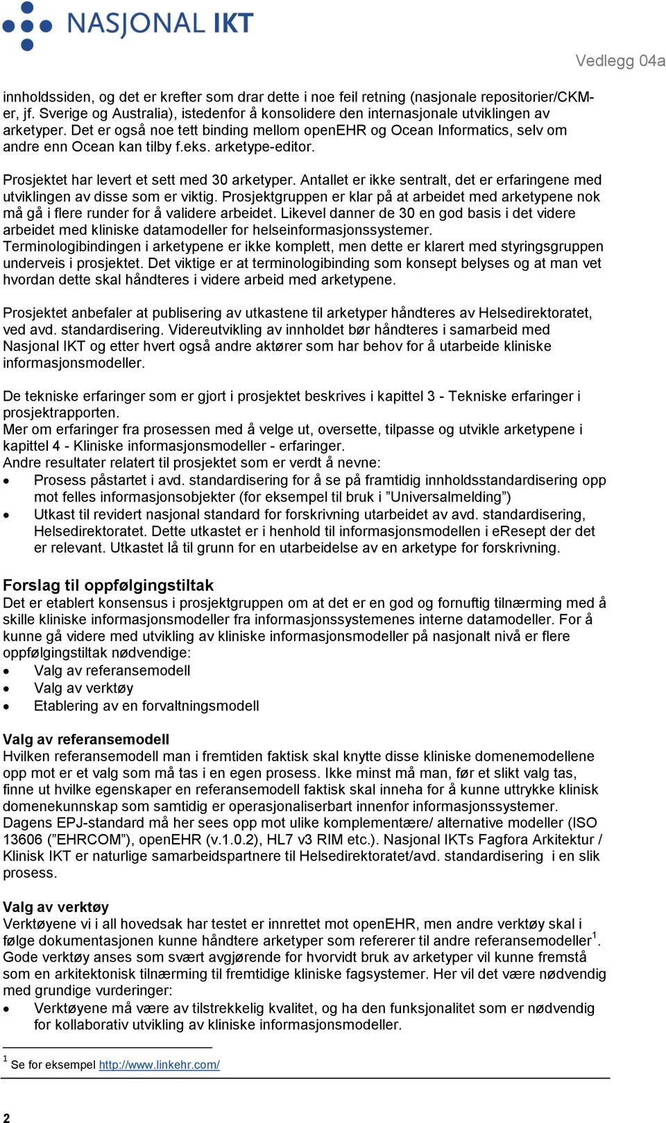 Antallet er ikke sentralt, det er erfaringene med utviklingen av disse som er viktig. Prosjektgruppen er klar på at arbeidet med arketypene nok må gå i flere runder for å validere arbeidet.