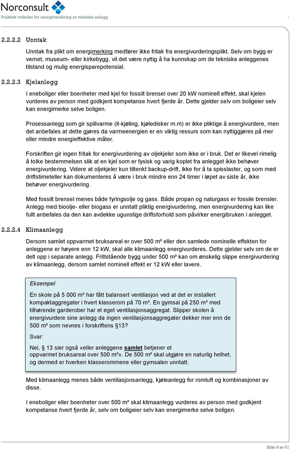 2.2.3 Kjelanlegg I eneboliger eller boenheter med kjel for fossilt brensel over 20 kw nominell effekt, skal kjelen vurderes av person med godkjent kompetanse hvert fjerde år.