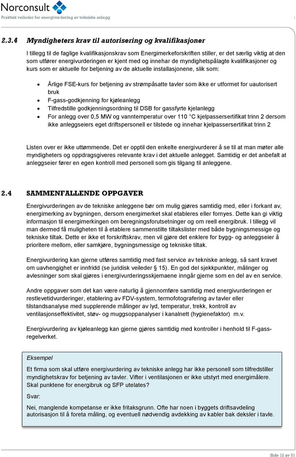 ikke er utformet for uautorisert bruk F-gass-godkjenning for kjøleanlegg Tilfredstille godkjenningsordning til DSB for gassfyrte kjelanlegg For anlegg over 0,5 MW og vanntemperatur over 110 C