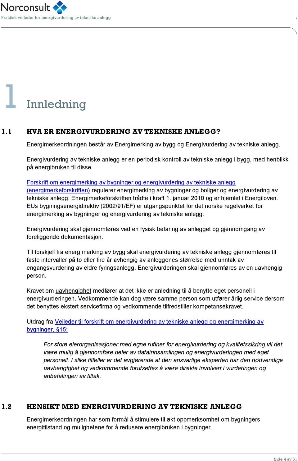 Forskrift om energimerking av bygninger og energivurdering av tekniske anlegg (energimerkeforskriften) regulerer energimerking av bygninger og boliger og energivurdering av tekniske anlegg.