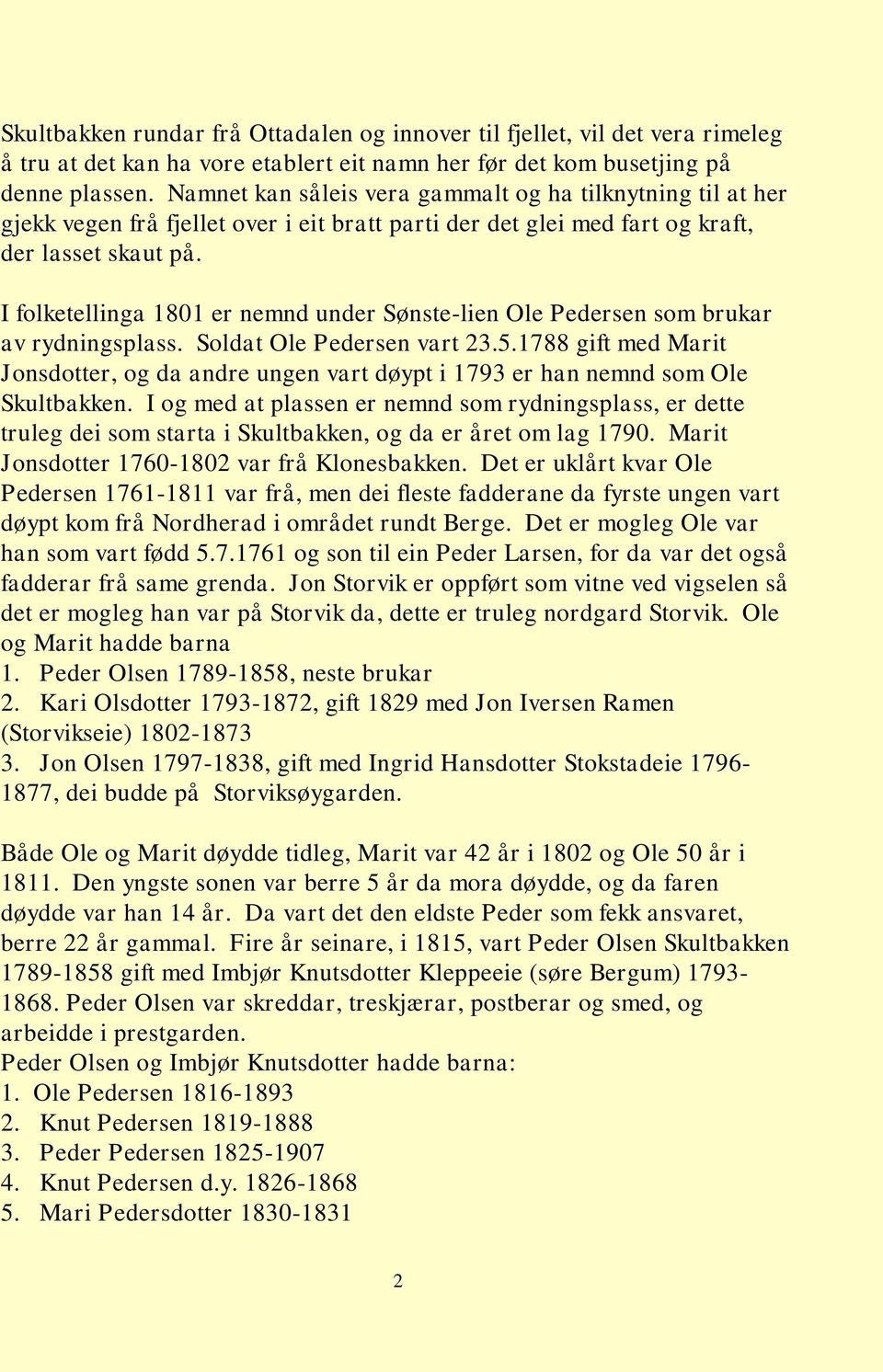 I folketellinga 1801 er nemnd under Sønste-lien Ole Pedersen som brukar av rydningsplass. Soldat Ole Pedersen vart 23.5.