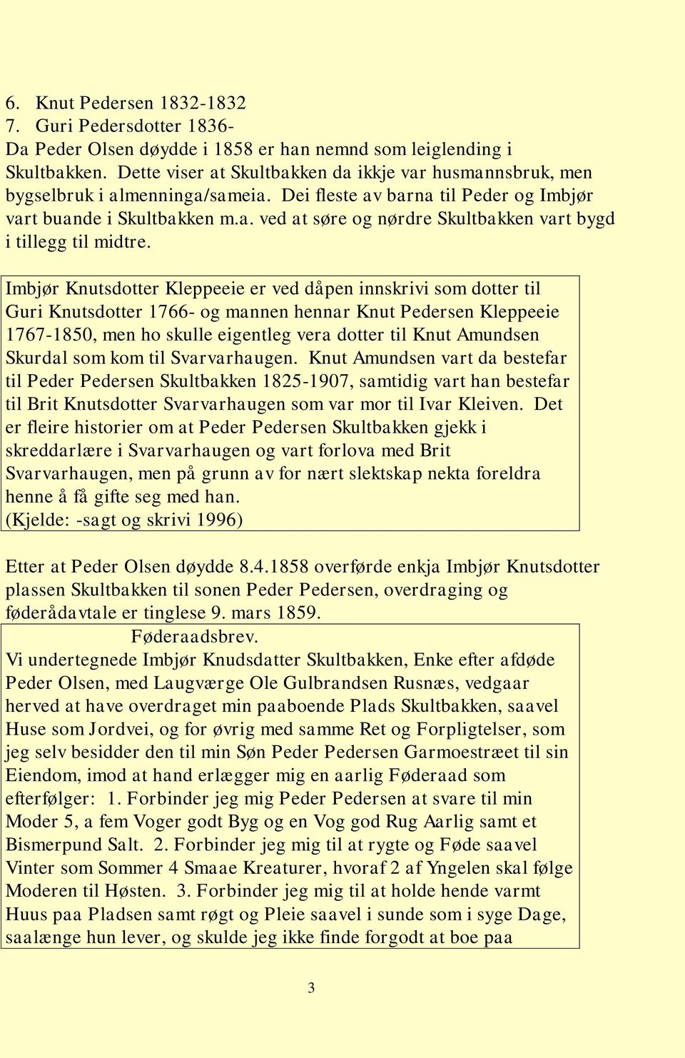 Imbjør Knutsdotter Kleppeeie er ved dåpen innskrivi som dotter til Guri Knutsdotter 1766- og mannen hennar Knut Pedersen Kleppeeie 1767-1850, men ho skulle eigentleg vera dotter til Knut Amundsen