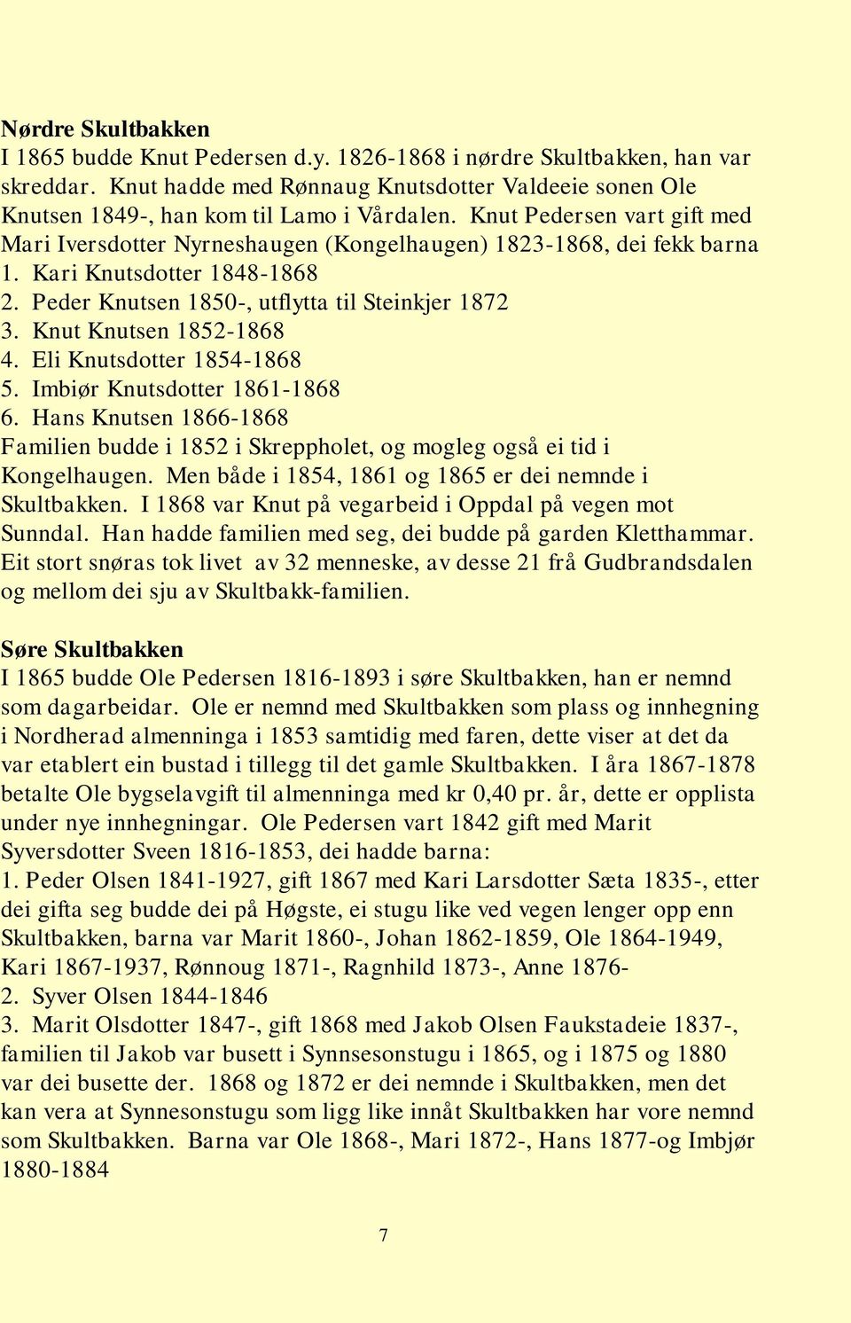 Knut Knutsen 1852-1868 4. Eli Knutsdotter 1854-1868 5. Imbiør Knutsdotter 1861-1868 6. Hans Knutsen 1866-1868 Familien budde i 1852 i Skreppholet, og mogleg også ei tid i Kongelhaugen.