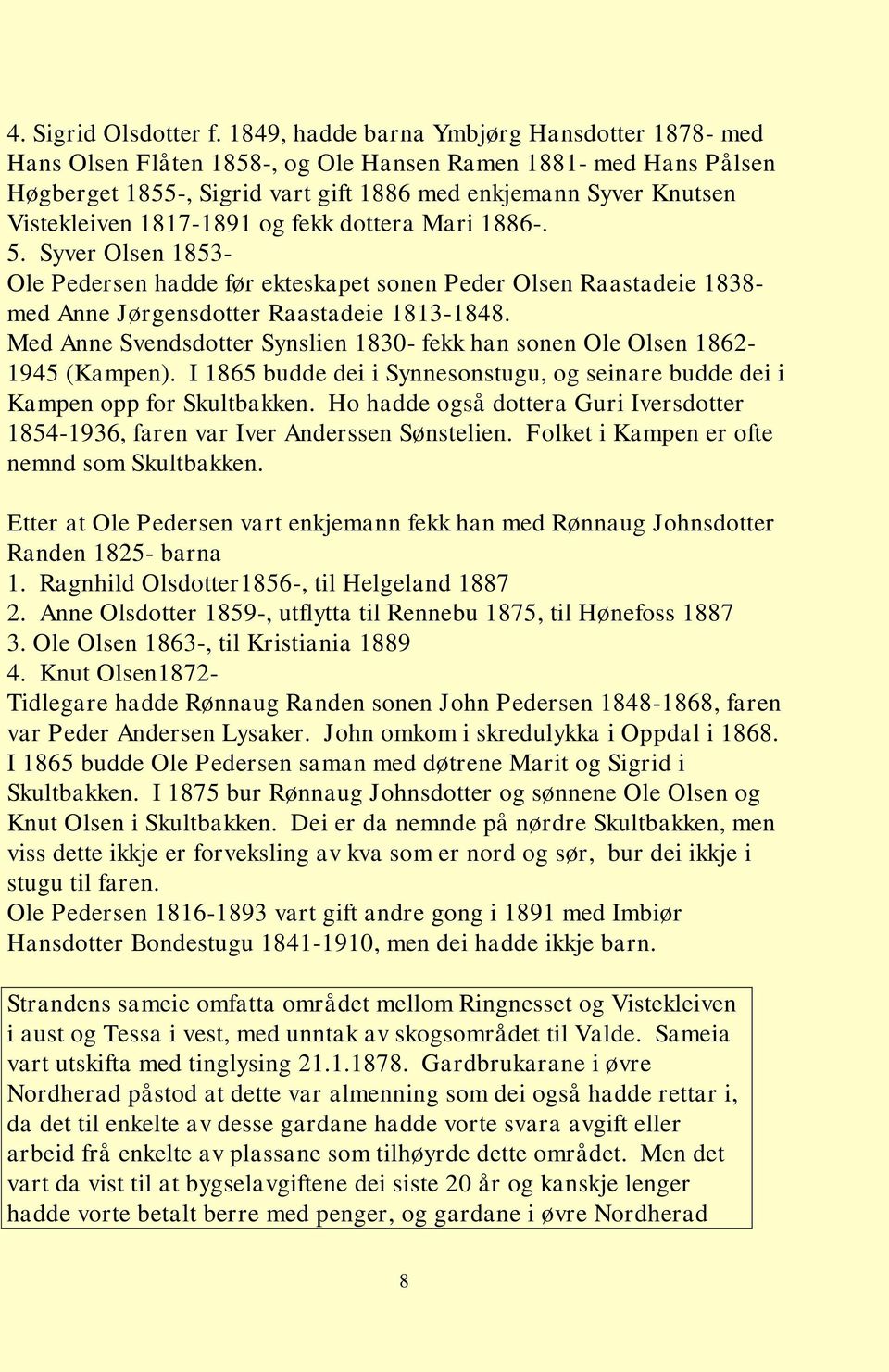 1817-1891 og fekk dottera Mari 1886-. 5. Syver Olsen 1853- Ole Pedersen hadde før ekteskapet sonen Peder Olsen Raastadeie 1838- med Anne Jørgensdotter Raastadeie 1813-1848.