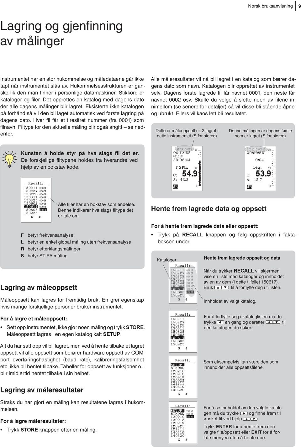 Eksisterte ikke katalogen på forhånd så vil den bli laget automatisk ved første lagring på dagens dato. Hver fi l får et fi resifret nummer (fra 0001) som fi lnavn.