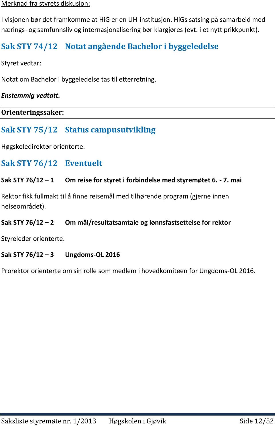 Orienteringssaker: Sak STY 75/12 Status campusutvikling Høgskoledirektør orienterte. Sak STY 76/12 Eventuelt Sak STY 76/12 1 Om reise for styret i forbindelse med styremøtet 6. - 7.