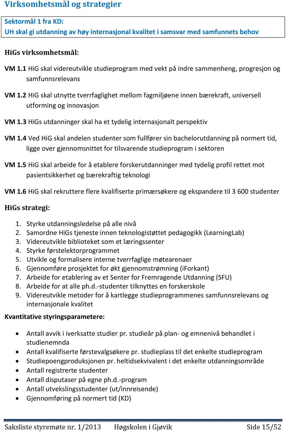 2 HiG skal utnytte tverrfaglighet mellom fagmiljøene innen bærekraft, universell utforming og innovasjon VM 1.3 HiGs utdanninger skal ha et tydelig internasjonalt perspektiv VM 1.