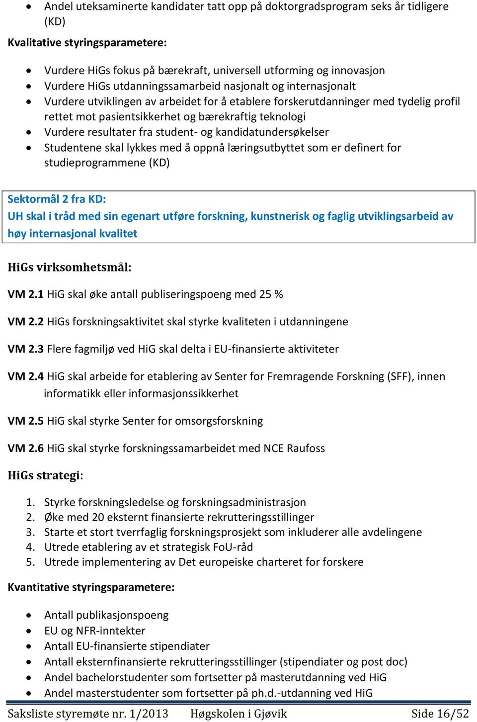 resultater fra student- og kandidatundersøkelser Studentene skal lykkes med å oppnå læringsutbyttet som er definert for studieprogrammene (KD) Sektormål 2 fra KD: UH skal i tråd med sin egenart