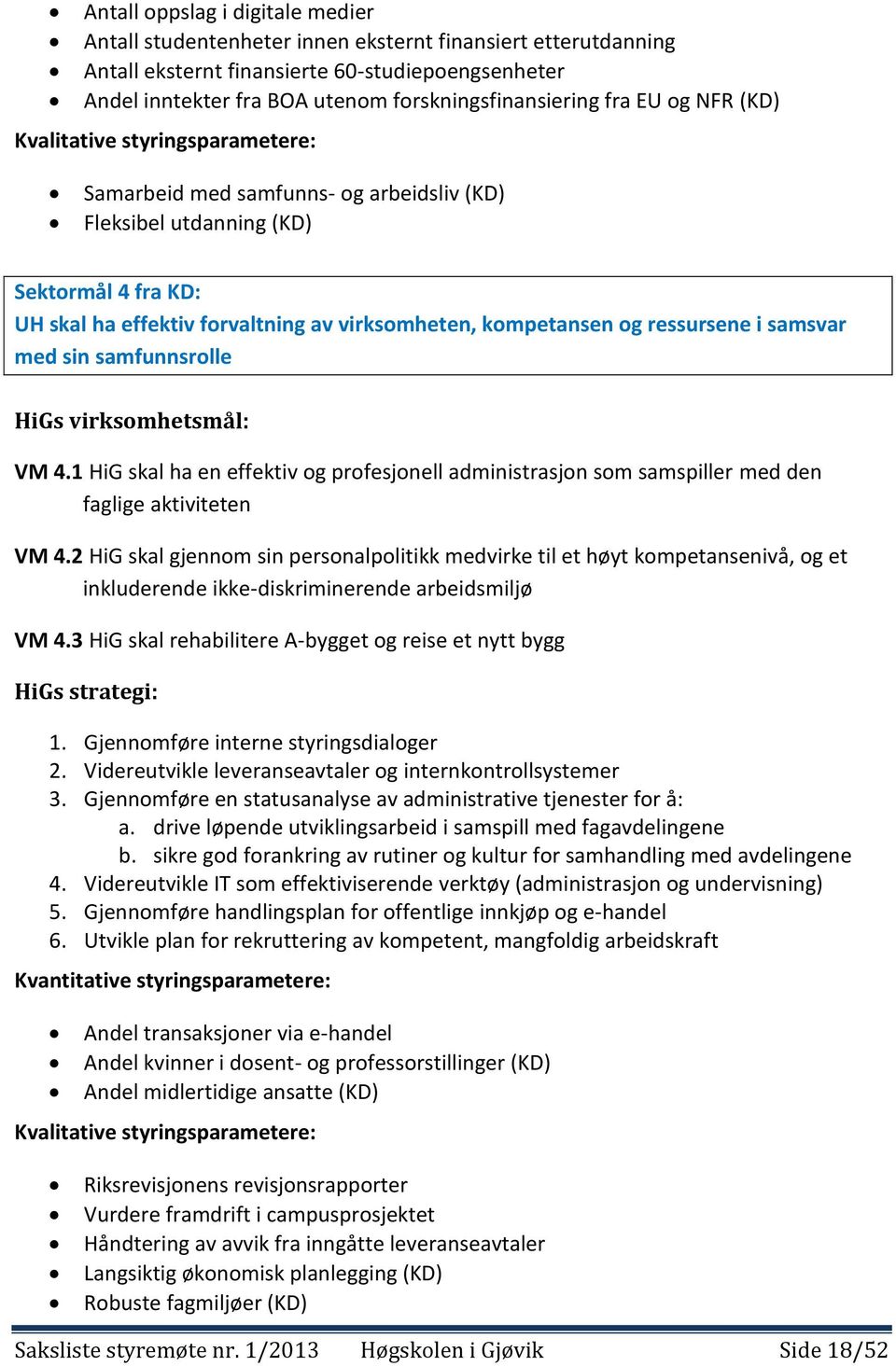 virksomheten, kompetansen og ressursene i samsvar med sin samfunnsrolle HiGs virksomhetsmål: VM 4.