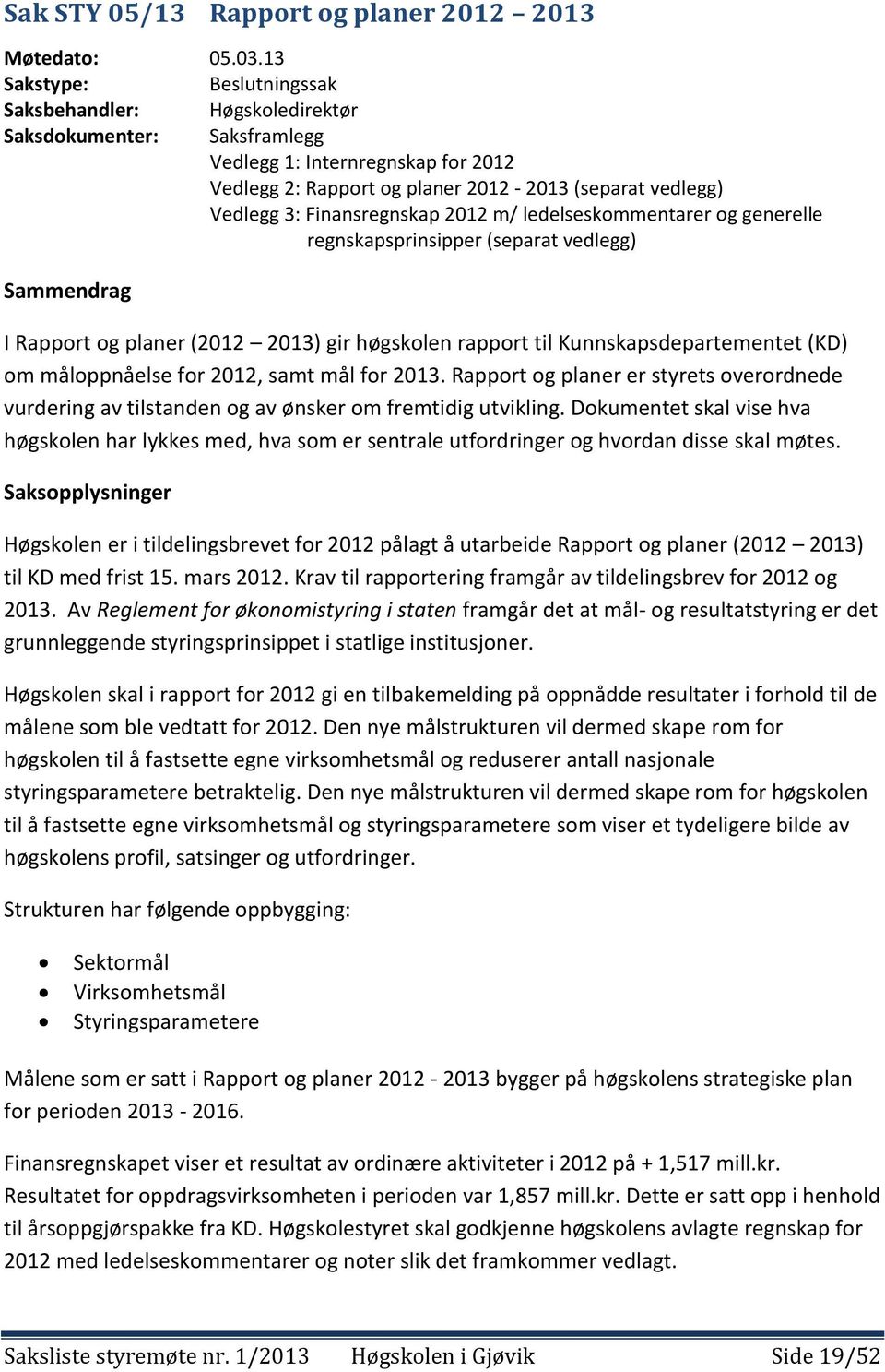 Finansregnskap 2012 m/ ledelseskommentarer og generelle regnskapsprinsipper (separat vedlegg) Sammendrag I Rapport og planer (2012 2013) gir høgskolen rapport til Kunnskapsdepartementet (KD) om