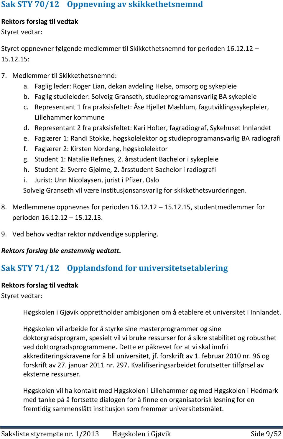 Representant 1 fra praksisfeltet: Åse Hjellet Mæhlum, fagutviklingssykepleier, Lillehammer kommune d. Representant 2 fra praksisfeltet: Kari Holter, fagradiograf, Sykehuset Innlandet e.