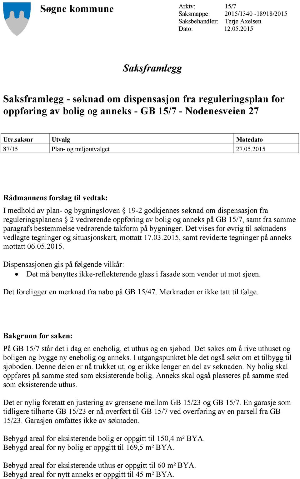 2015 Rådmannens forslag til vedtak: I medhold av plan- og bygningsloven 19-2 godkjennes søknad om dispensasjon fra reguleringsplanens 2 vedrørende oppføring av bolig og anneks på GB 15/7, samt fra