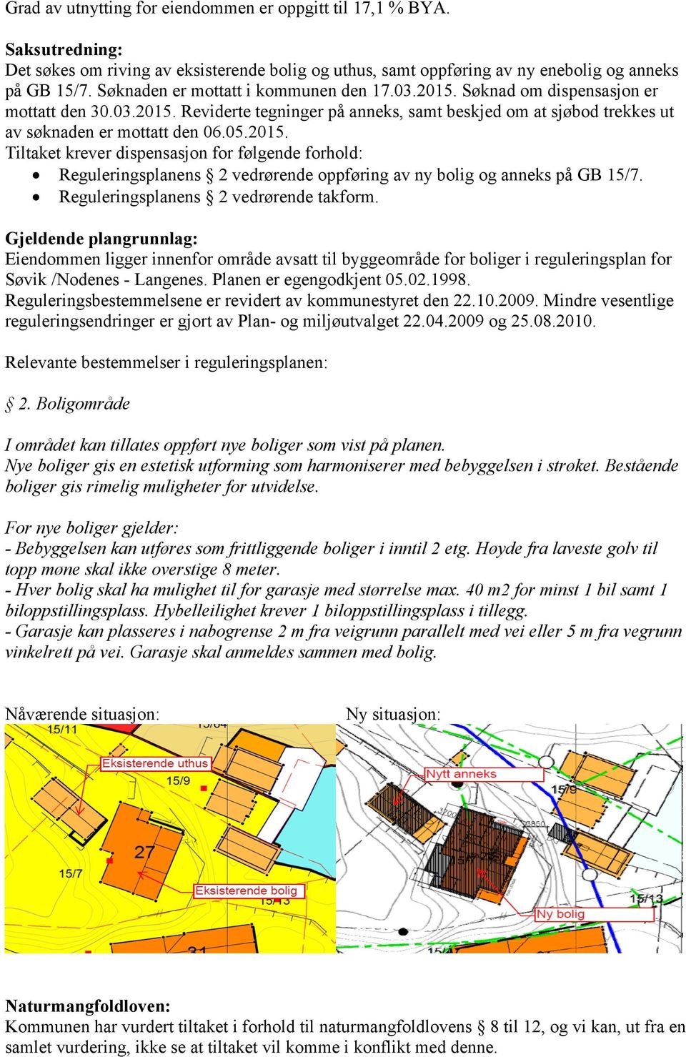 2015. Tiltaket krever dispensasjon for følgende forhold: Reguleringsplanens 2 vedrørende oppføring av ny bolig og anneks på GB 15/7. Reguleringsplanens 2 vedrørende takform.