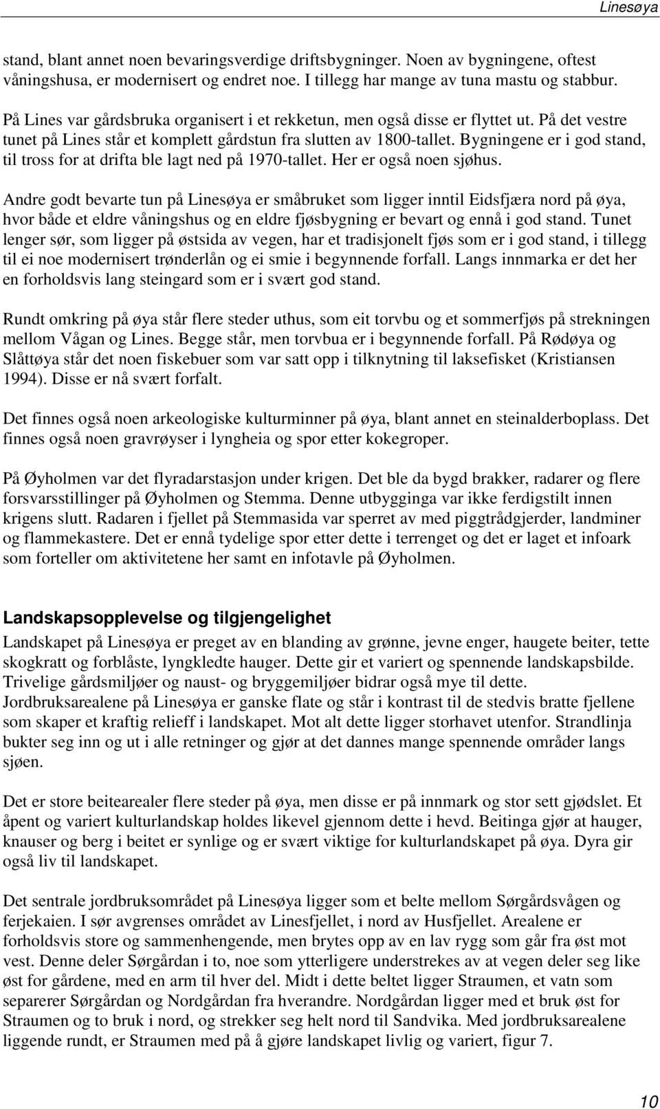 Bygningene er i god stand, til tross for at drifta ble lagt ned på 1970-tallet. Her er også noen sjøhus.