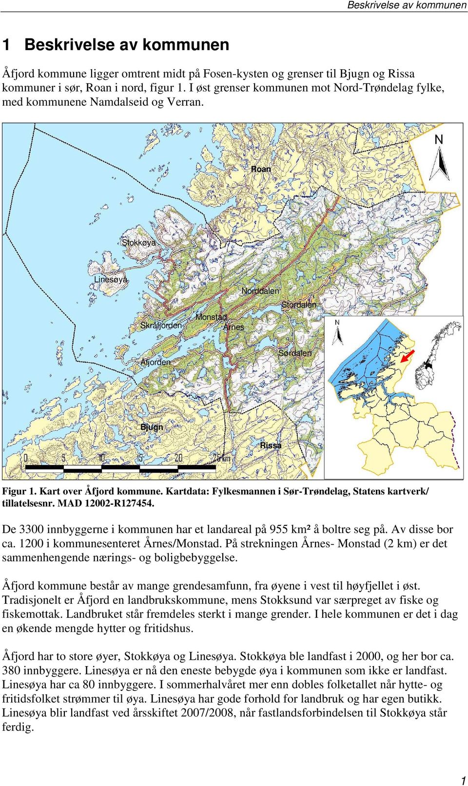 Kart over Åfjord kommune. Kartdata: Fylkesmannen i Sør-Trøndelag, Statens kartverk/ tillatelsesnr. MAD 12002-R127454. De 3300 innbyggerne i kommunen har et landareal på 955 km² å boltre seg på.
