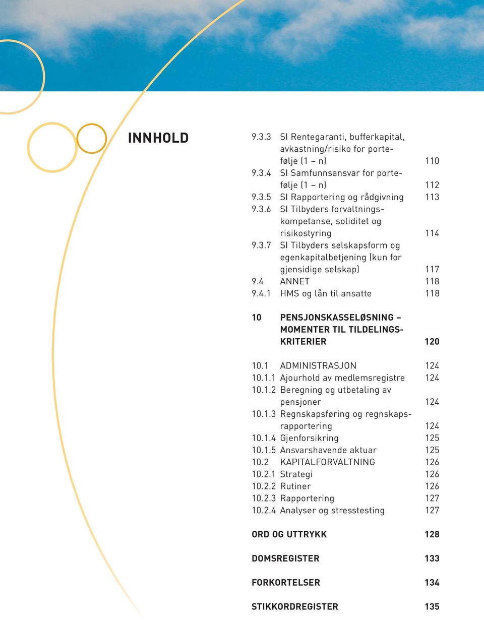 1 ADMINISTRASJON 124 10.1.1 Ajourhold av medlemsregistre 124 10.1.2 Beregning og utbetaling av pensjoner 124 10.1.3 Regnskapsføring og regnskapsrapportering 124 10.1.4 Gjenforsikring 125 10.1.5 Ansvarshavende aktuar 125 10.