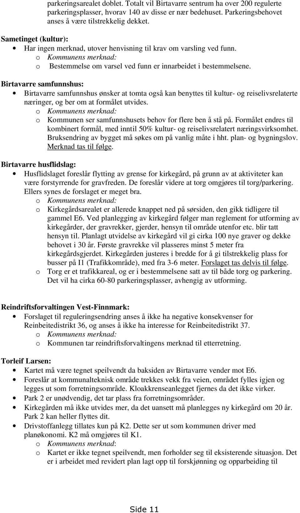 Birtavarre samfunnshus: Birtavarre samfunnshus ønsker at tomta også kan benyttes til kultur- og reiselivsrelaterte næringer, og ber om at formålet utvides.