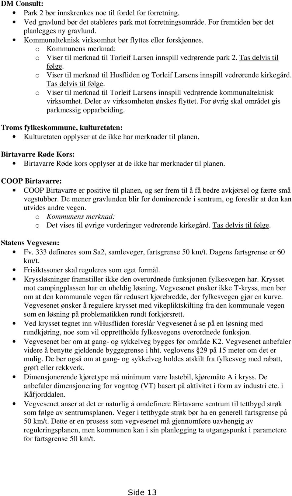 o Viser til merknad til Husfliden og Torleif Larsens innspill vedrørende kirkegård. Tas delvis til følge. o Viser til merknad til Torleif Larsens innspill vedrørende kommunalteknisk virksomhet.