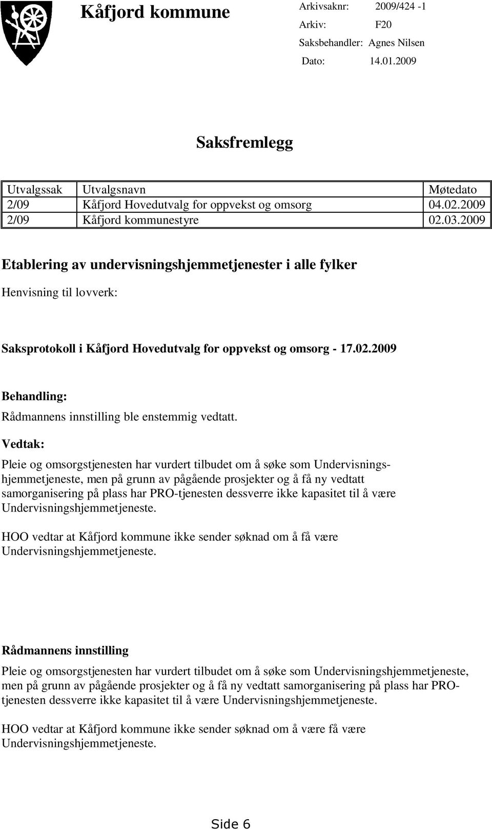 Vedtak: Pleie og omsorgstjenesten har vurdert tilbudet om å søke som Undervisningshjemmetjeneste, men på grunn av pågående prosjekter og å få ny vedtatt samorganisering på plass har PRO-tjenesten