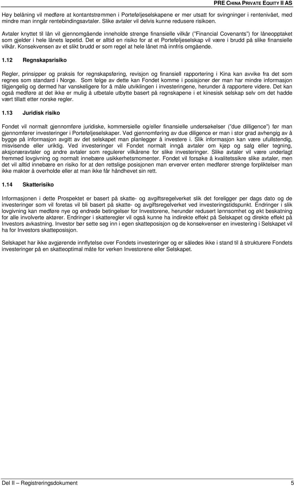 Avtaler knyttet til lån vil gjennomgående inneholde strenge finansielle vilkår ( Financial Covenants ) for låneopptaket som gjelder i hele lånets løpetid.