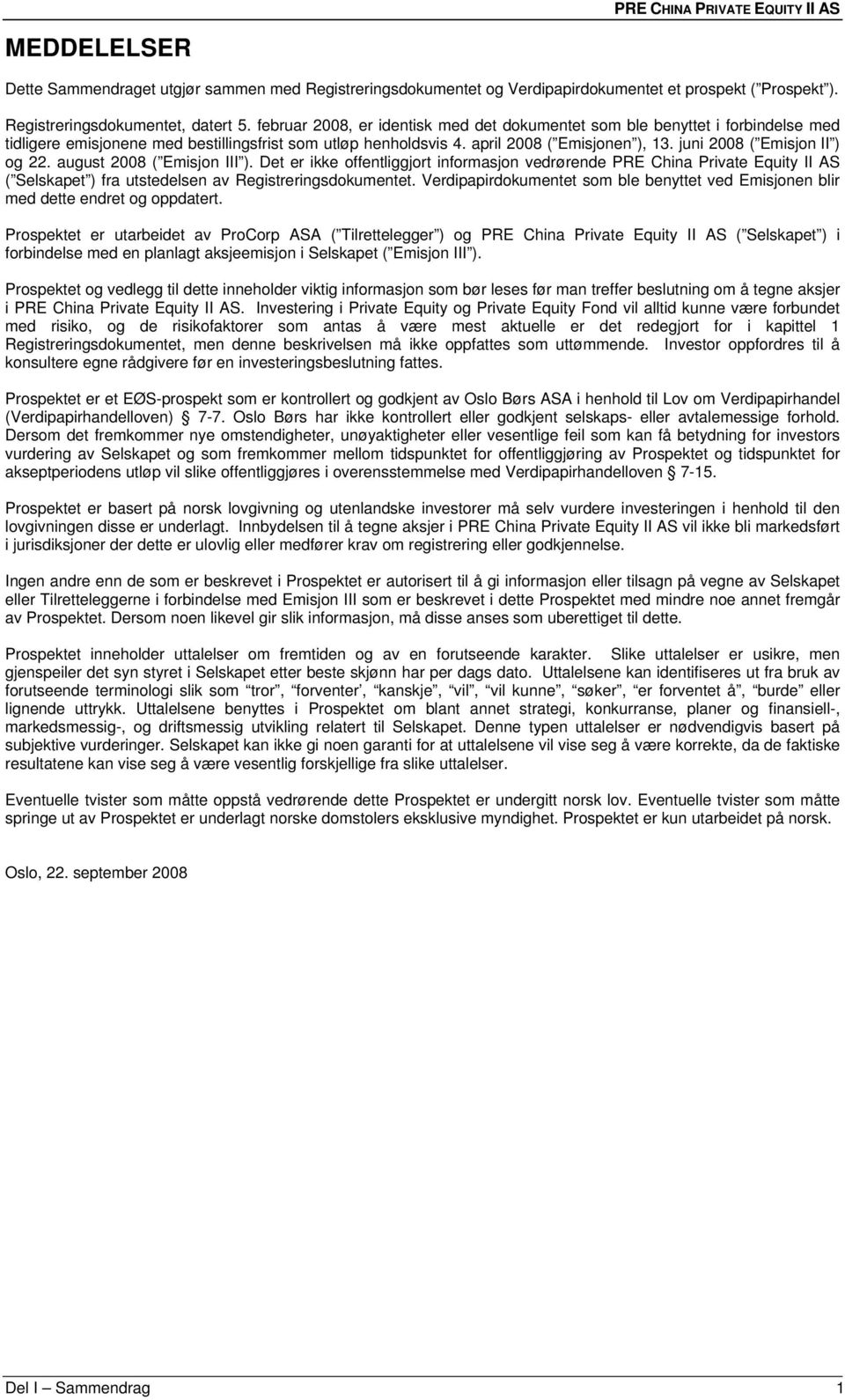 juni 2008 ( Emisjon II ) og 22. august 2008 ( Emisjon III ). Det er ikke offentliggjort informasjon vedrørende PRE China Private Equity II AS ( Selskapet ) fra utstedelsen av Registreringsdokumentet.