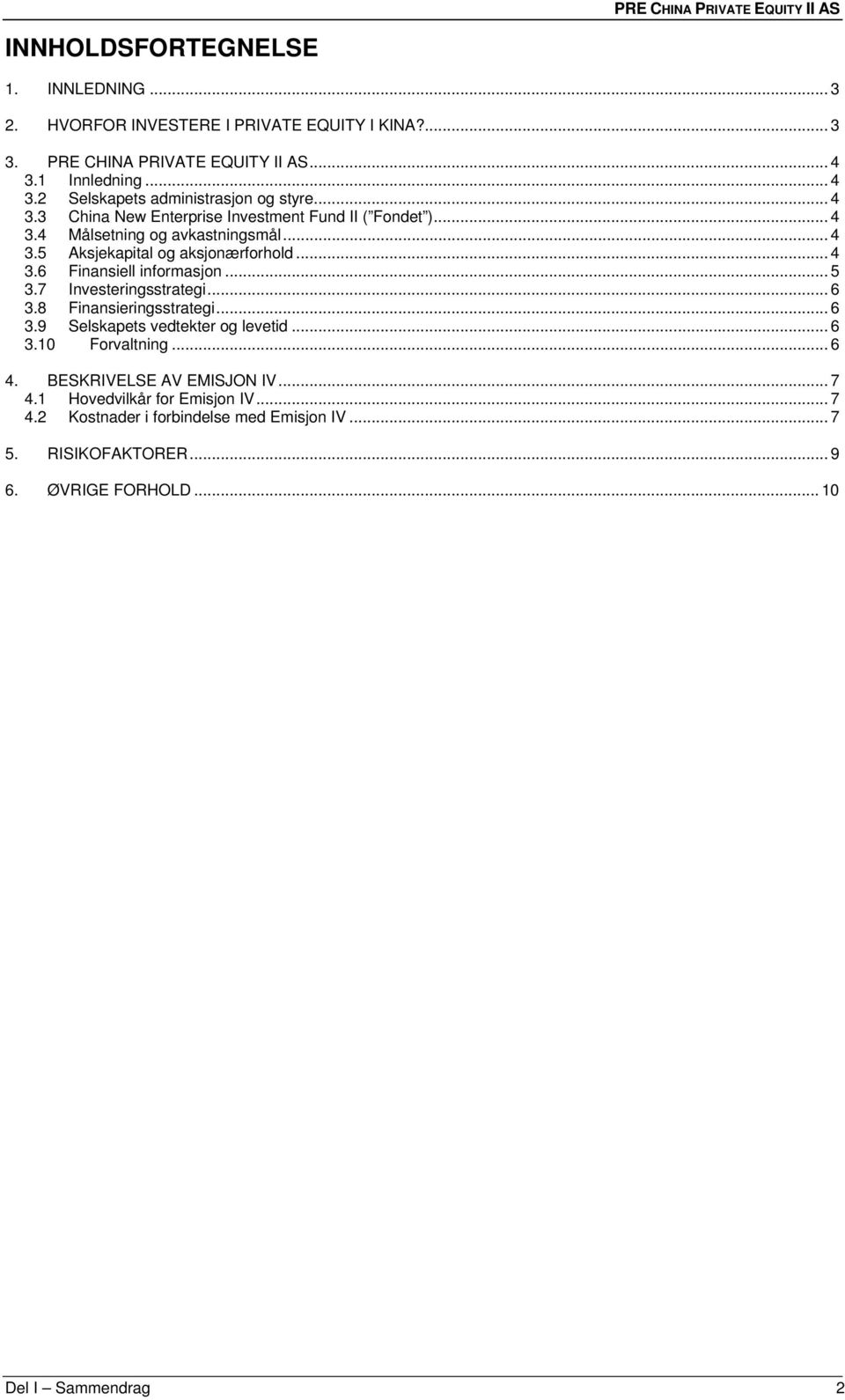 .. 5 3.7 Investeringsstrategi... 6 3.8 Finansieringsstrategi... 6 3.9 Selskapets vedtekter og levetid... 6 3.10 Forvaltning... 6 4. BESKRIVELSE AV EMISJON IV... 7 4.