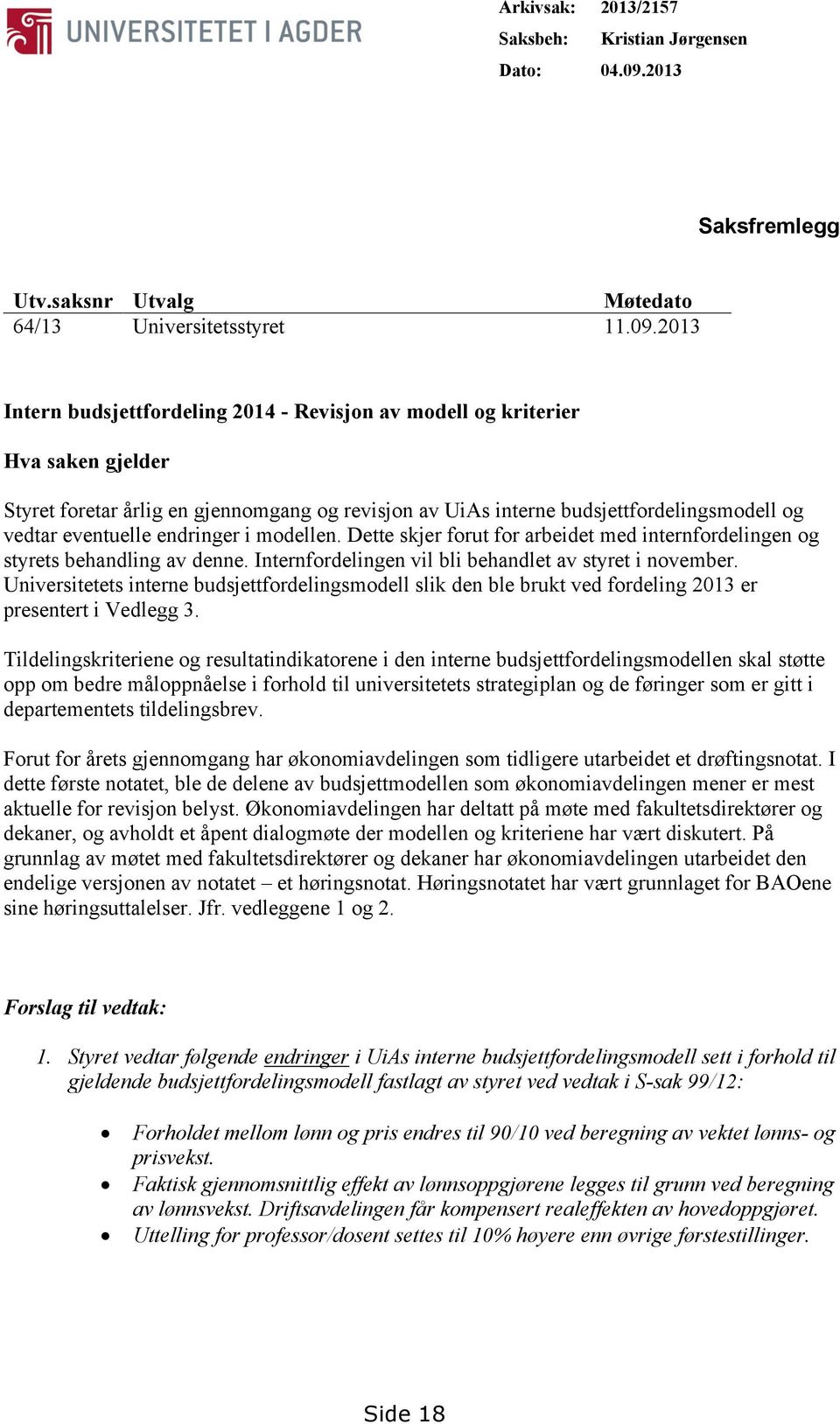 2013 Intern budsjettfordeling 2014 - Revisjon av modell og kriterier Hva saken gjelder Styret foretar årlig en gjennomgang og revisjon av UiAs interne budsjettfordelingsmodell og vedtar eventuelle