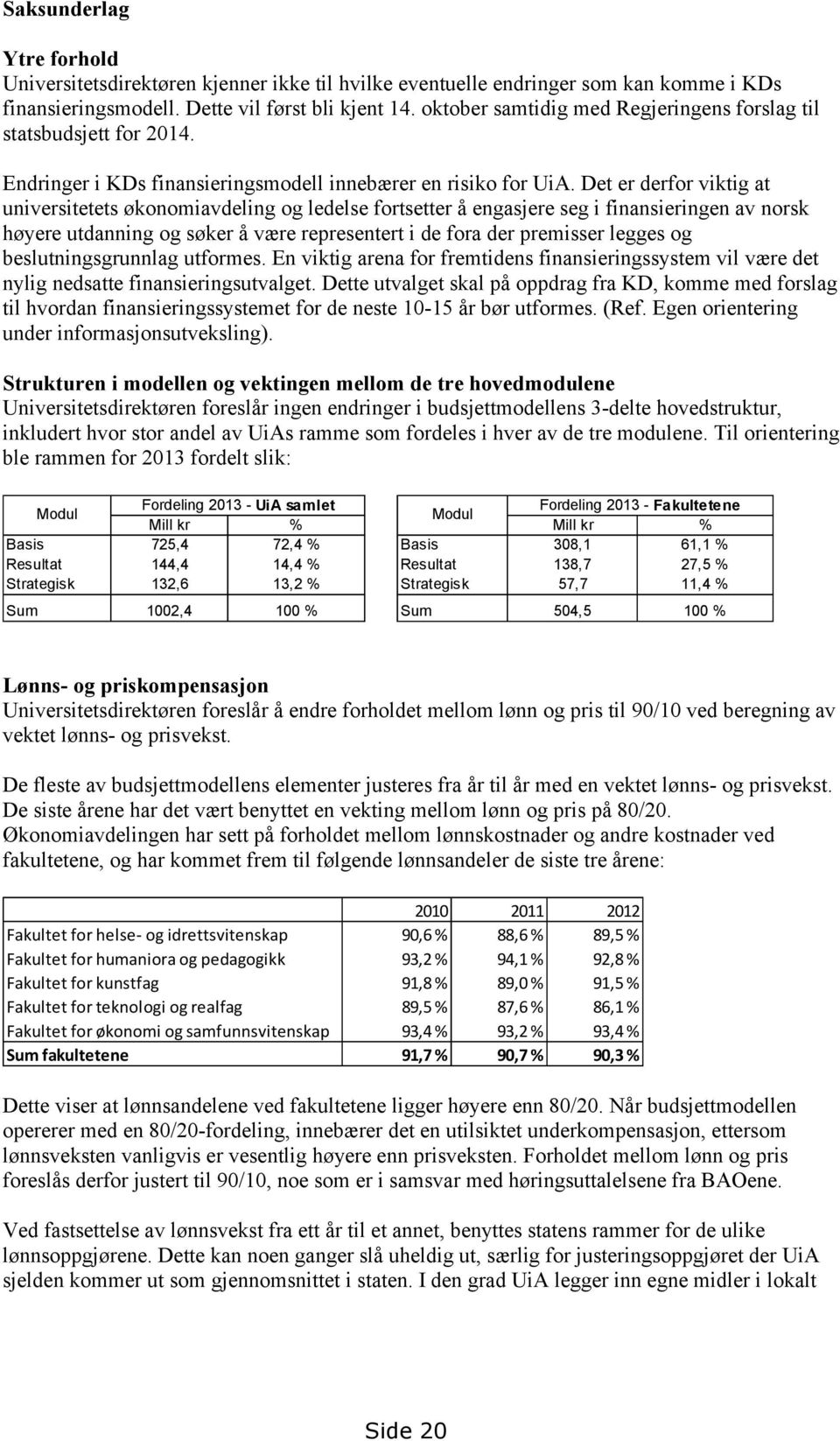 Det er derfor viktig at universitetets økonomiavdeling og ledelse fortsetter å engasjere seg i finansieringen av norsk høyere utdanning og søker å være representert i de fora der premisser legges og