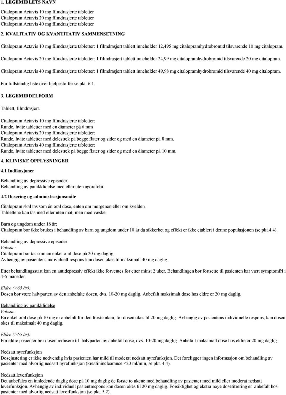 Citalopram Actavis 20 mg filmdrasjerte tabletter: 1 filmdrasjert tablett inneholder 24,99 mg citalopramhydrobromid tilsvarende 20 mg citalopram.