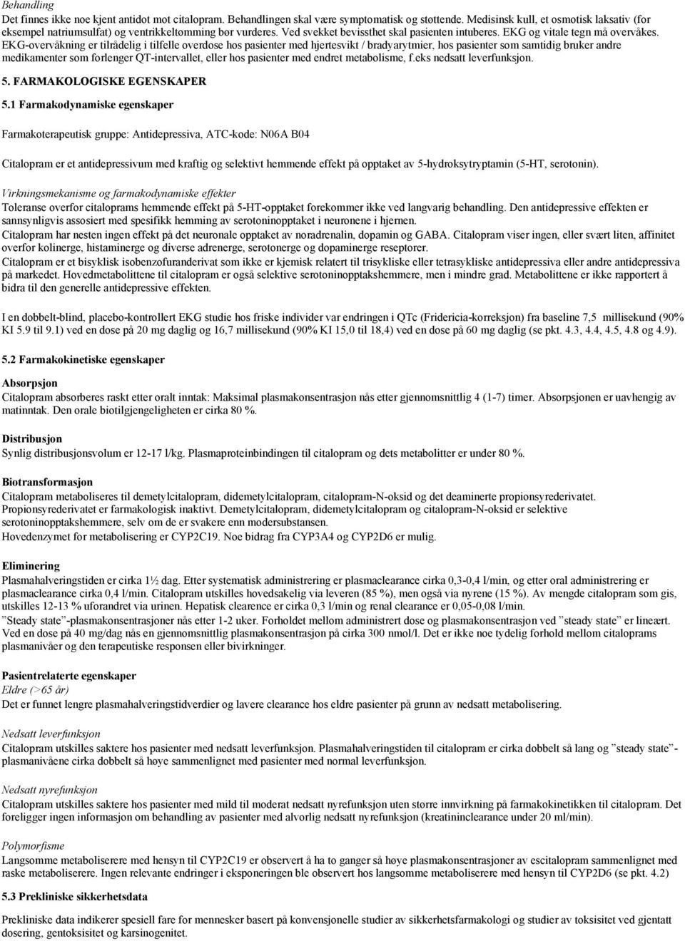 EKG-overvåkning er tilrådelig i tilfelle overdose hos pasienter med hjertesvikt / bradyarytmier, hos pasienter som samtidig bruker andre medikamenter som forlenger QT-intervallet, eller hos pasienter