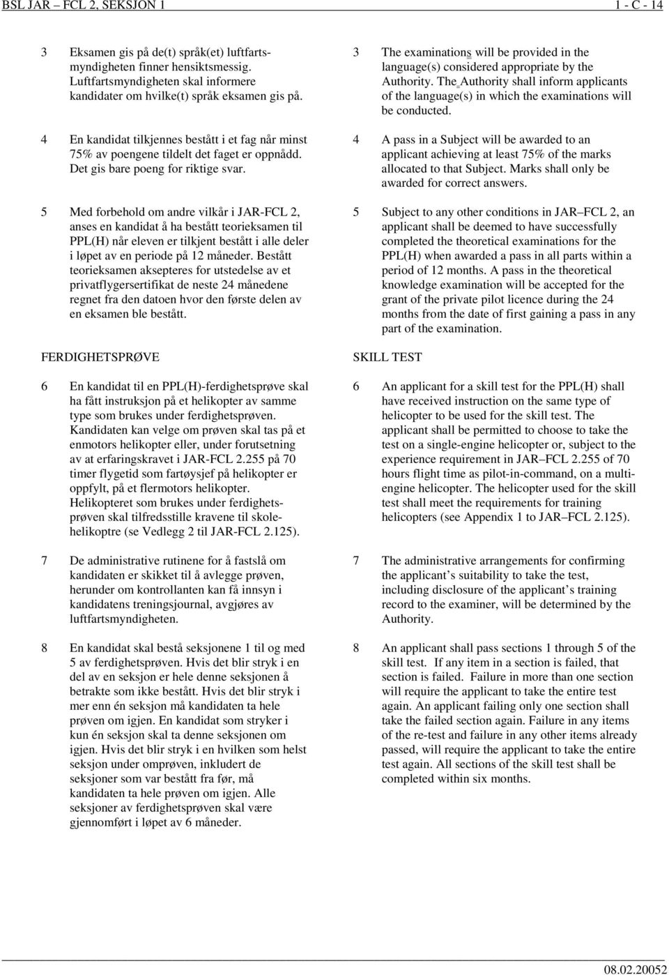 5 Med forbehold om andre vilkår i JAR-FCL 2, anses en kandidat å ha bestått teorieksamen til PPL(H) når eleven er tilkjent bestått i alle deler i løpet av en periode på 12 måneder.