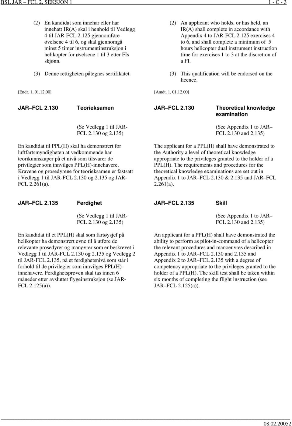 (2) An applicant who holds, or has held, an IR(A) shall complete in accordance with Appendix 4 to JAR-FCL 2.