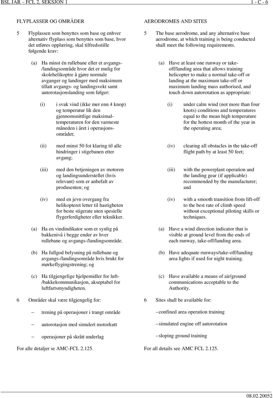 samt autorotasjonslanding som følger: AERODROMES AND SITES 5 The base aerodrome, and any alternative base aerodrome, at which training is being conducted shall meet the following requirements.